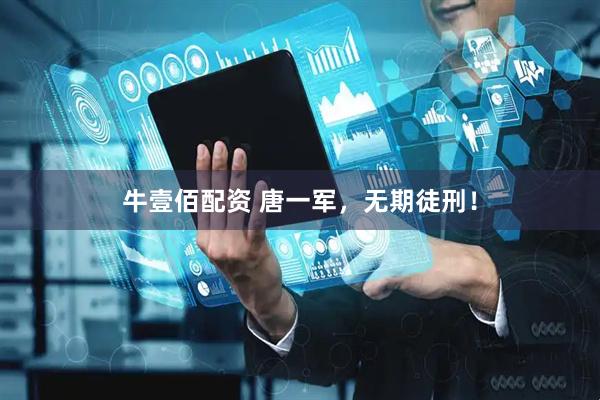 牛壹佰配资 唐一军，无期徒刑！