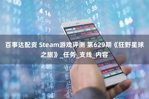 百事达配资 Steam游戏评测 第629期《狂野星球之旅》_任务_支线_内容